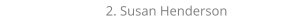 2. Susan Henderson